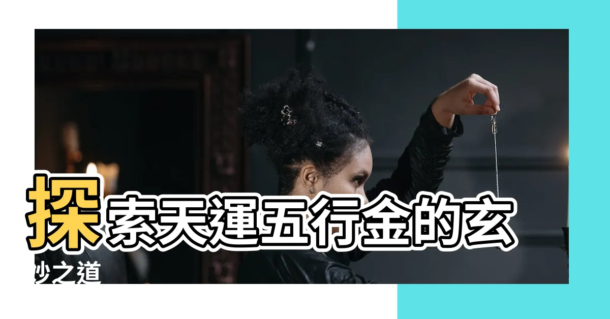 【天運五行金】探索天運五行金的玄妙之道
