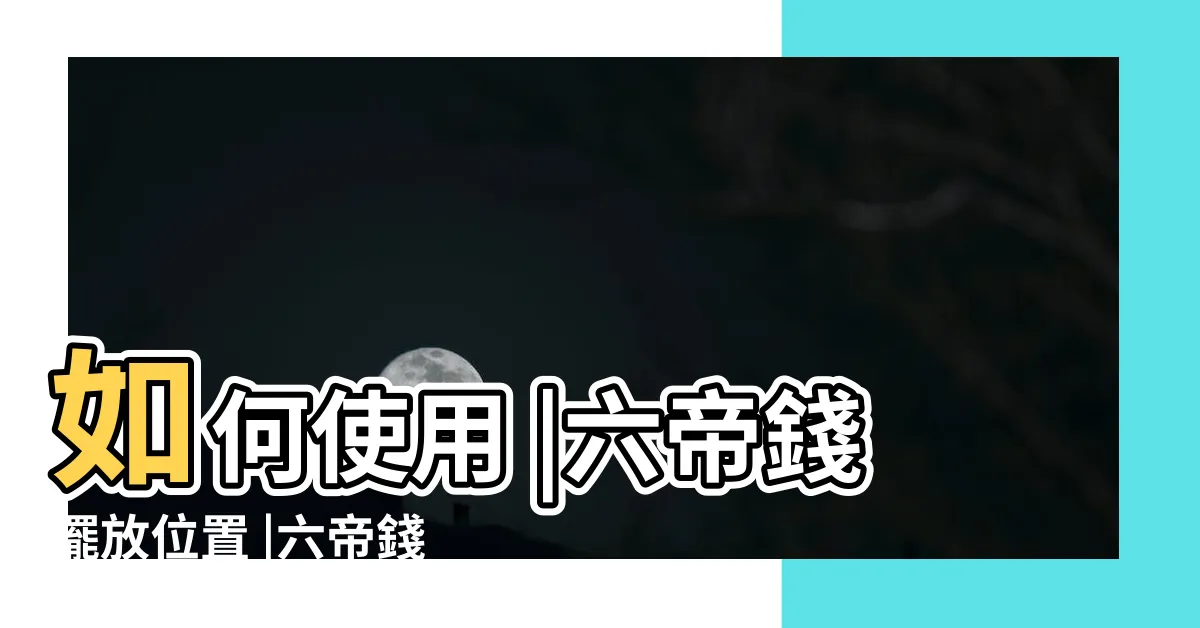 【六帝錢作用】如何使用 |六帝錢擺放位置 |六帝錢有什麼作用 |