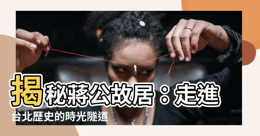 【蔣公故居】揭秘蔣公故居：走進台北歷史的時光隧道