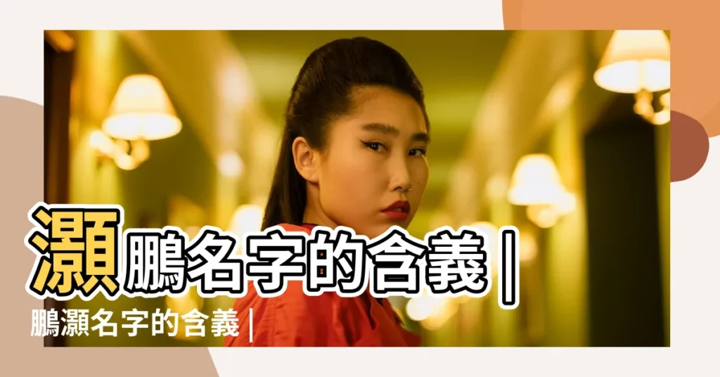 灝鵬名字的含義 |鵬灝名字的含義 |緒灝名字的寓意及含義 |【灝鵬名字的意思是什麼意思】