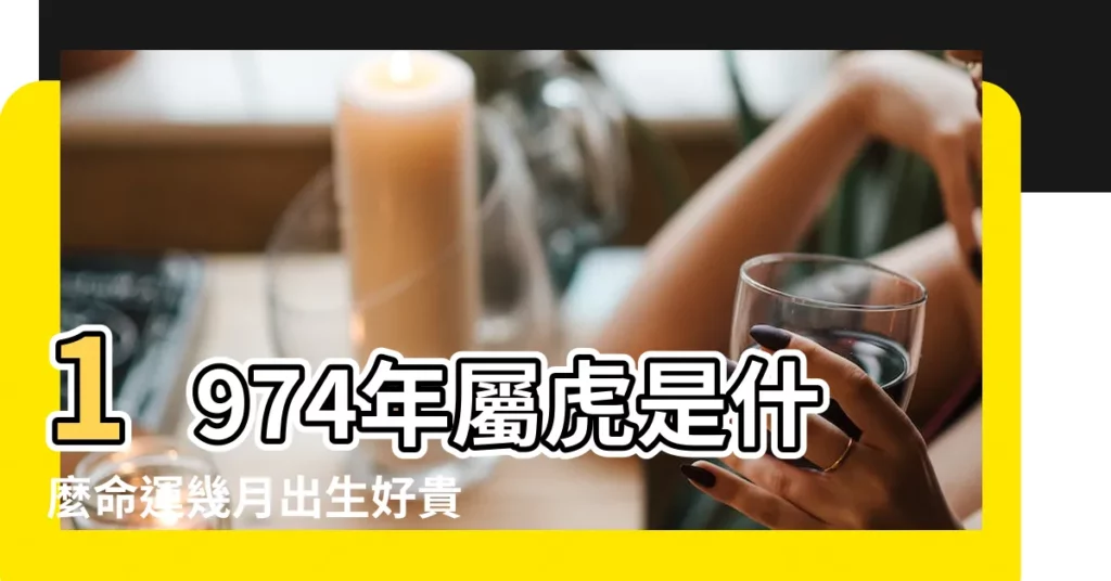 1974年屬虎是什麼命運幾月出生好貴人是誰 |1974年屬虎人2023年全年運勢及運程74年49歲生肖虎2023 |1974年屬虎人2023年運勢及運程74年49歲生肖 |【1974年七月的虎運勢】