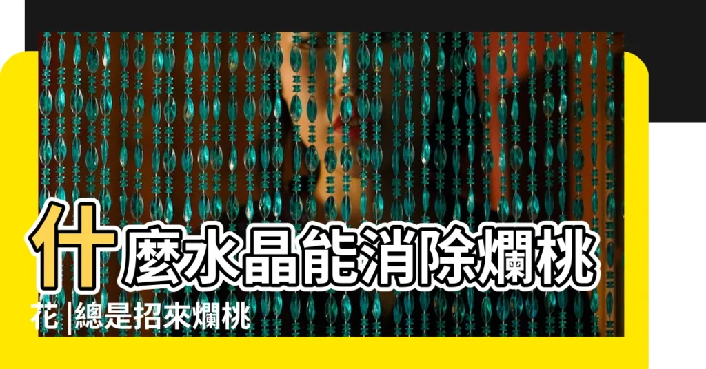 什麼水晶能消除爛桃花 |總是招來爛桃花 |搜索結果 |【避開爛桃花的水晶】