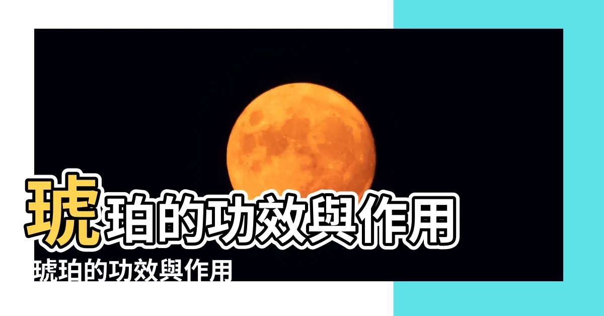 【虎珀功效】琥珀的功效與作用 |琥珀的功效與作用有哪些 |琥珀的功效與作用 |