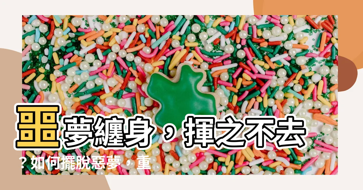 【噩夢】噩夢纏身，揮之不去？如何擺脱惡夢，重拾安眠！