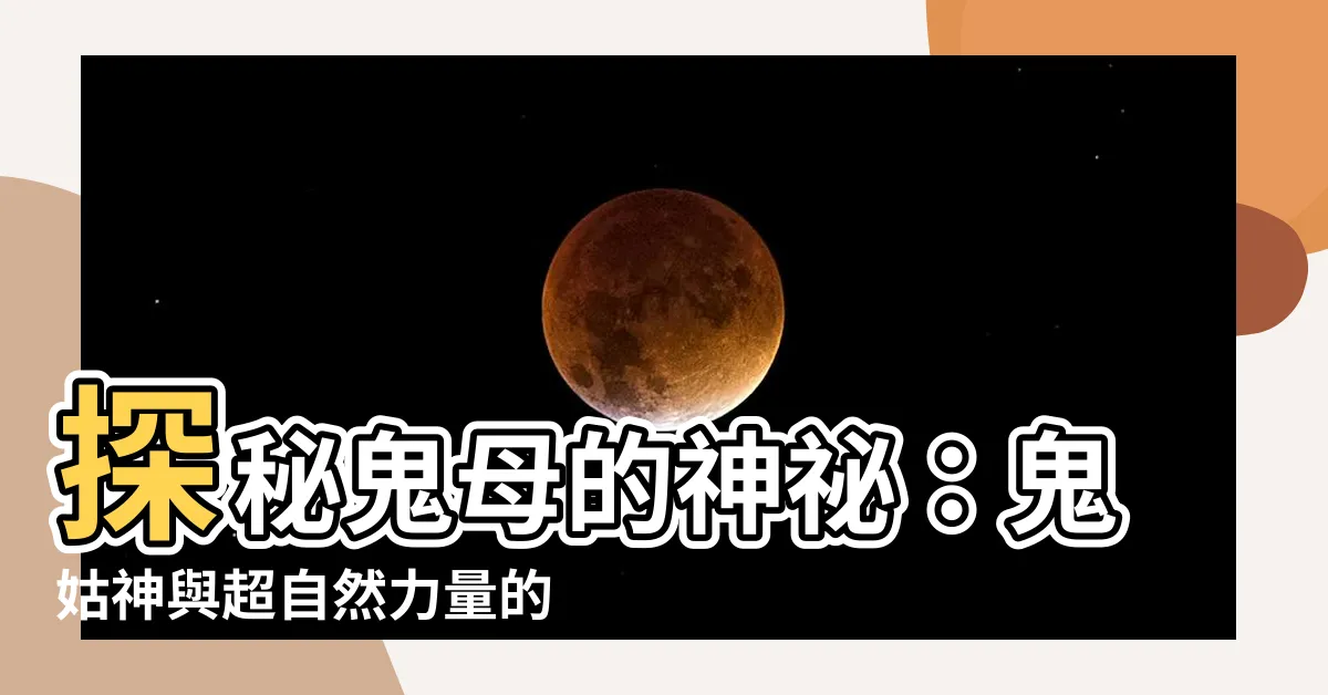 【鬼姑神】探秘鬼母的神秘：鬼姑神與超自然力量的結合