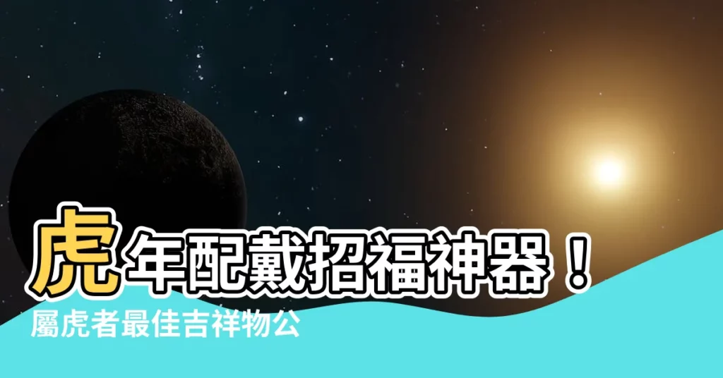 【屬虎戴什麼】虎年配戴招福神器！屬虎者最佳吉祥物公開！
