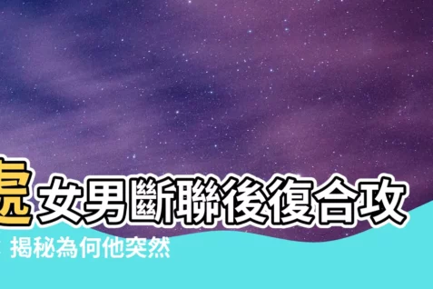 【處女男斷聯】處女男斷聯後復合攻略：揭秘為何他突然消失又出現？