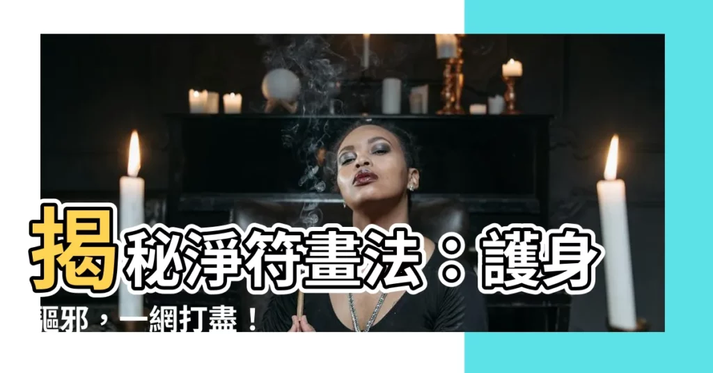 【淨符畫法】揭秘淨符畫法：護身驅邪，一網打盡！