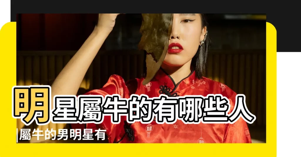明星屬牛的有哪些人 |屬牛的男明星有哪些 |屬牛和屬羊結婚的明星 |【有屬羊和屬牛結婚的明星嗎】