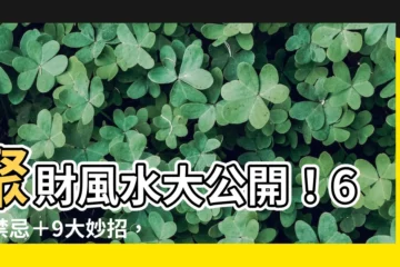 【聚財風水】聚財風水大公開！6大禁忌＋9大妙招，錢財源源不絕！
