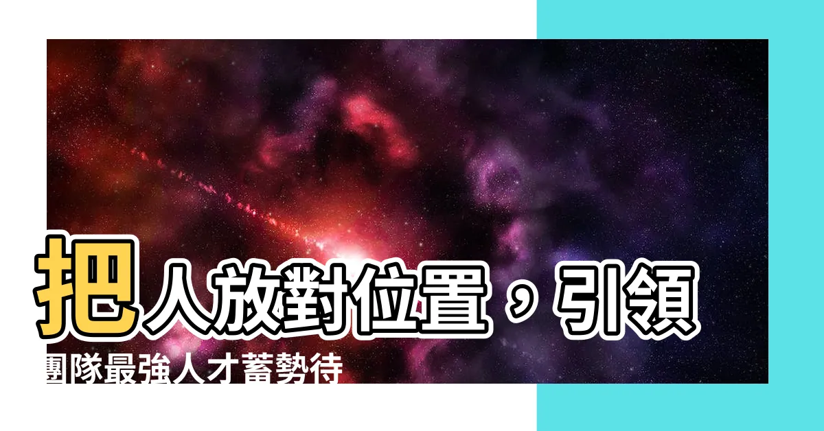【對的人放在對的位置】把人放對位置，引領團隊最強人才蓄勢待發！