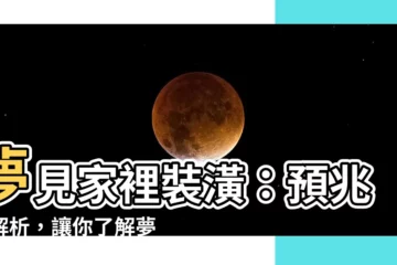 【夢見家裡裝潢】夢見家裡裝潢：預兆與解析，讓你瞭解夢境中的奧秘
