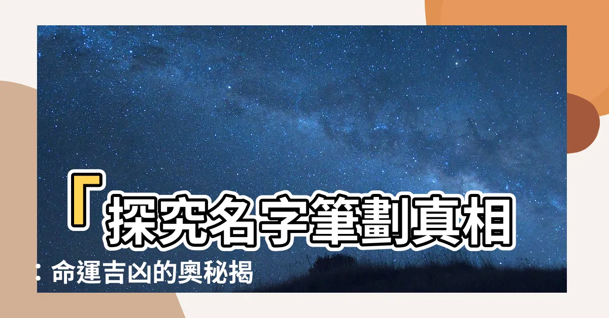 【名字筆劃】「探究名字筆劃真相：命運吉凶的奧秘揭曉」