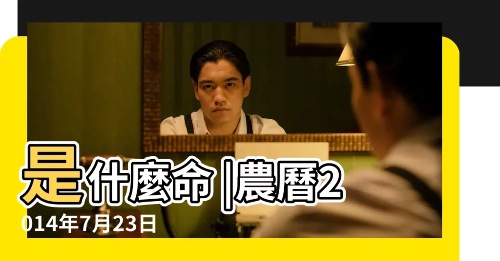 是什麼命 |農曆2014年7月23日生日算命 |2014年7月23日出生時間看命運 |【2014農曆7月23的命運如何】