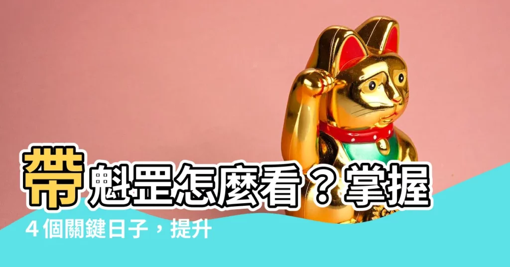 【帶魁罡怎麼看】帶魁罡怎麼看?掌握4個關鍵日子,提升官運運勢!