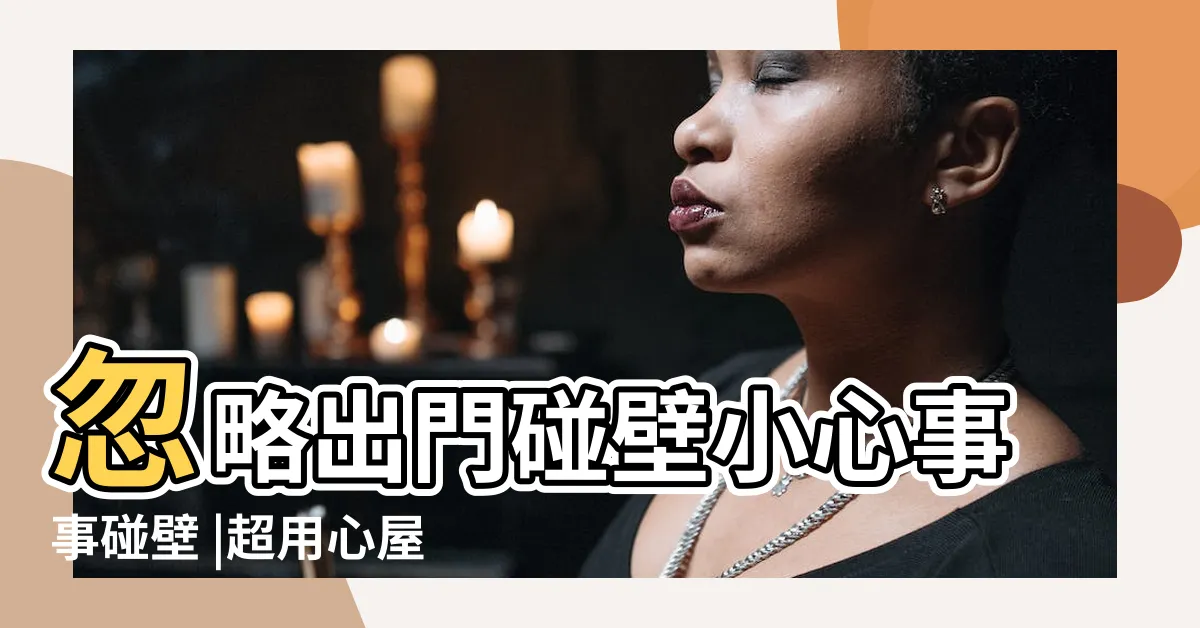 【出門見牆壁如何化解】忽略出門碰壁小心事事碰壁 |超用心屋主 |出門見牆怎麼化解 |