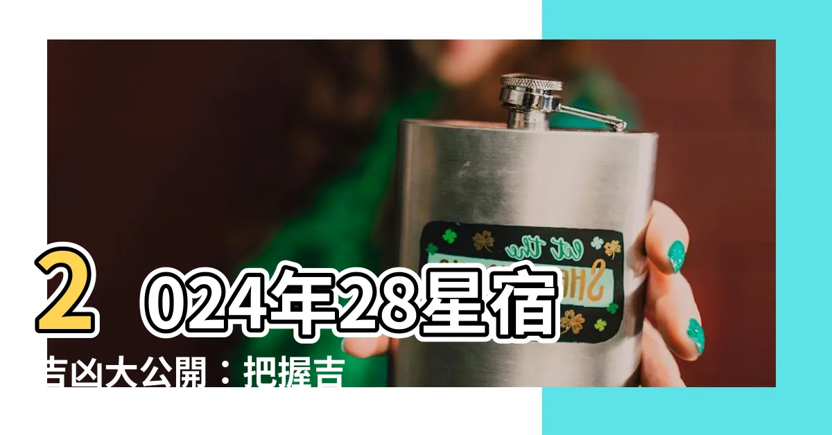 【二十八宿吉凶】2024年28星宿吉凶大公開：把握吉日好時運