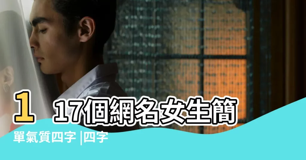 117個網名女生簡單氣質四字 |四字網名大全 |古風韻味的四字網名 |【網名大全四字簡單氣質】