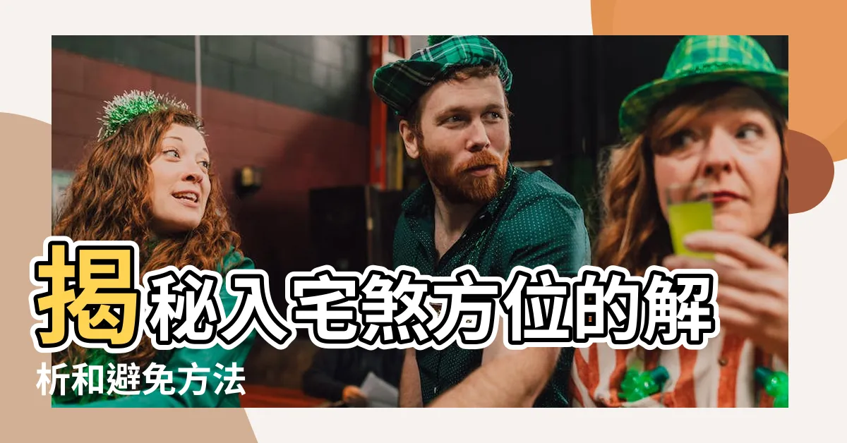 【入宅煞方位】揭秘入宅煞方位的解析和避免方法
