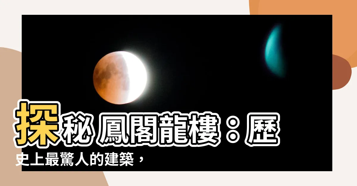 【鳳閣龍樓】探秘 鳳閣龍樓：歷史上最驚人的建築，揭開千年謎團！