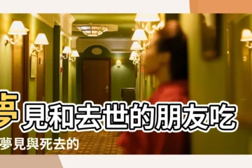 【夢到朋友和死人在一起吃飯是什麼意思】夢見和去世的朋友吃飯 |夢見與死去的朋友吃飯 |夢見和死人吃飯 |