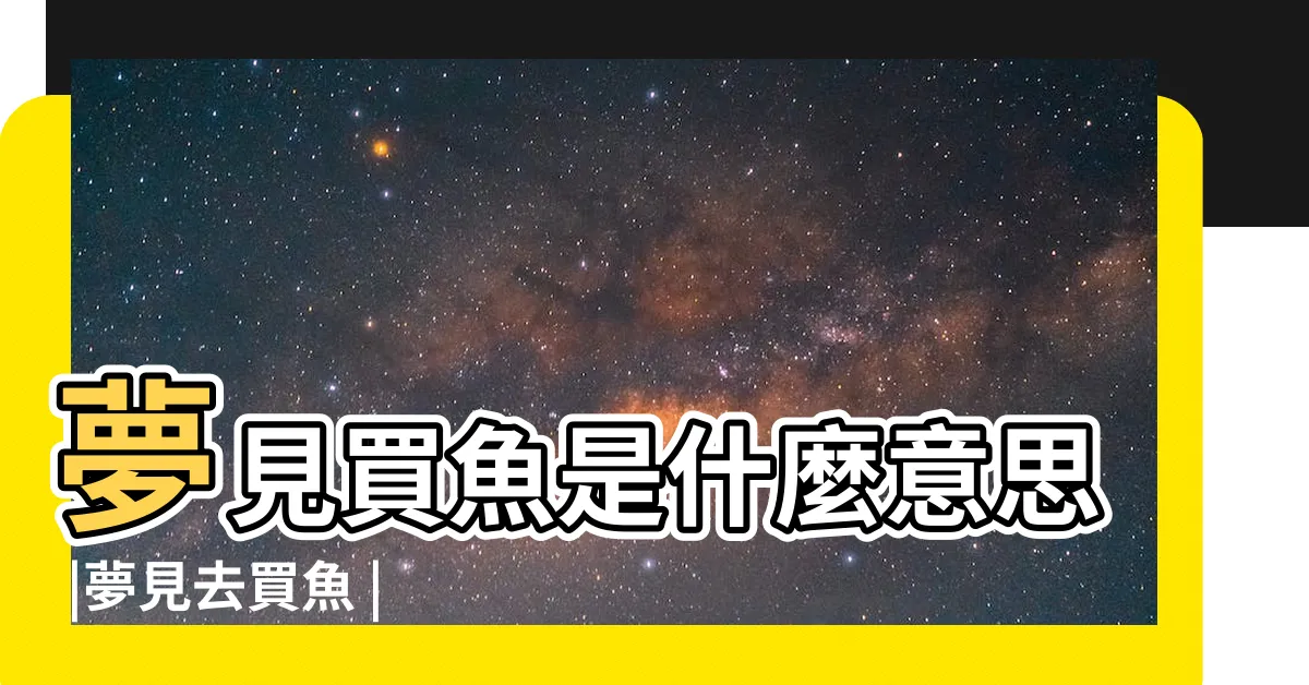 【夢見買魚】夢見買魚是什麼意思 |夢見去買魚 |夢見買魚 |