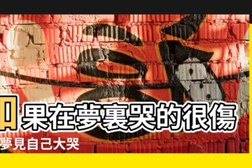 【夢裏悲傷地哭什麼意思】如果在夢裏哭的很傷心 |夢見自己大哭 |會有什麼暗示呢 |