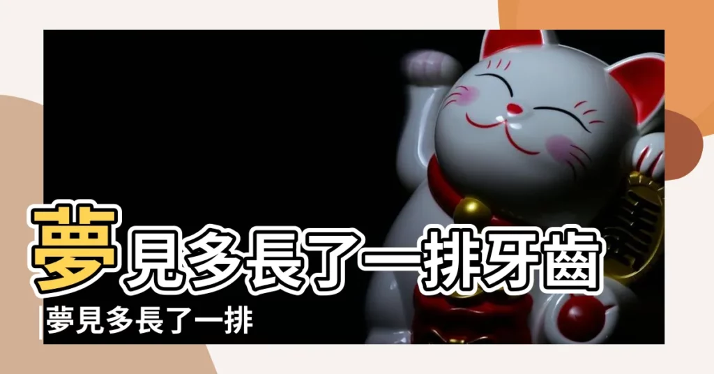 夢見多長了一排牙齒 |夢見多長了一排牙齒 |夢見小孩長牙 |【夢到兒子長了幾排牙齒是什麼意思】