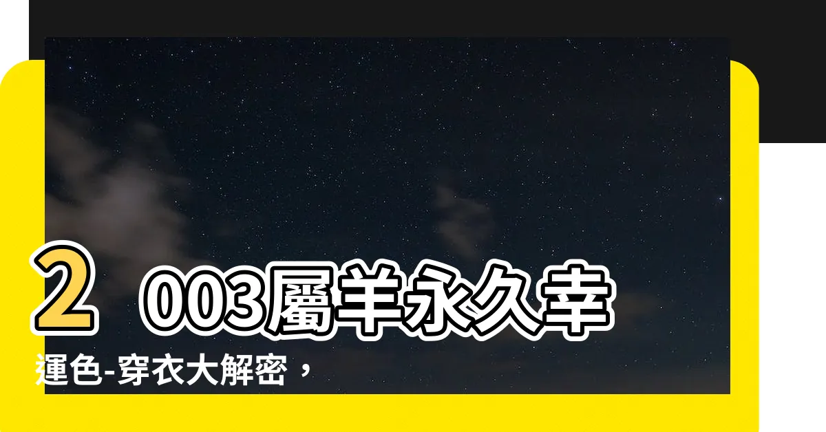 【2003屬羊永久幸運色】2003屬羊永久幸運色-穿衣大解密，提升你的吸引力！