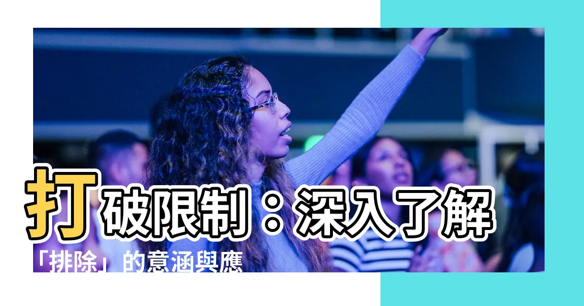 【排除意思】打破限制：深入瞭解「排除」的意涵與應用
