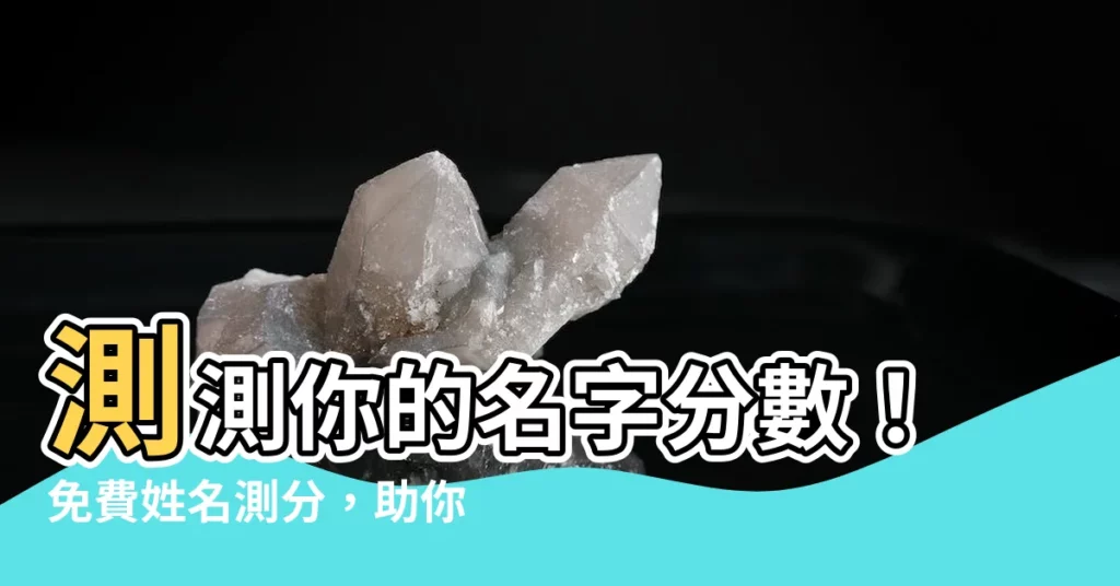 【名字測分】測測你的名字分數！免費姓名測分，助你改運轉好運！