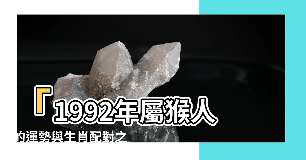 【92年生肖】「1992年屬猴人的運勢與生肖配對之解析」