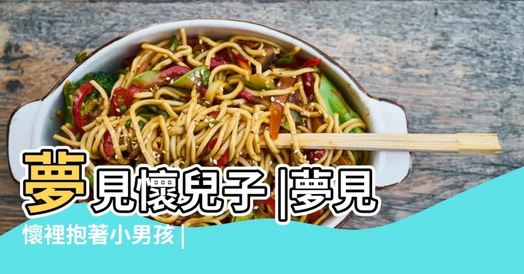 夢見懷兒子 |夢見懷裡抱著小男孩 |做夢夢見懷孕是男孩好不好 |【夢見懷了小男孩】