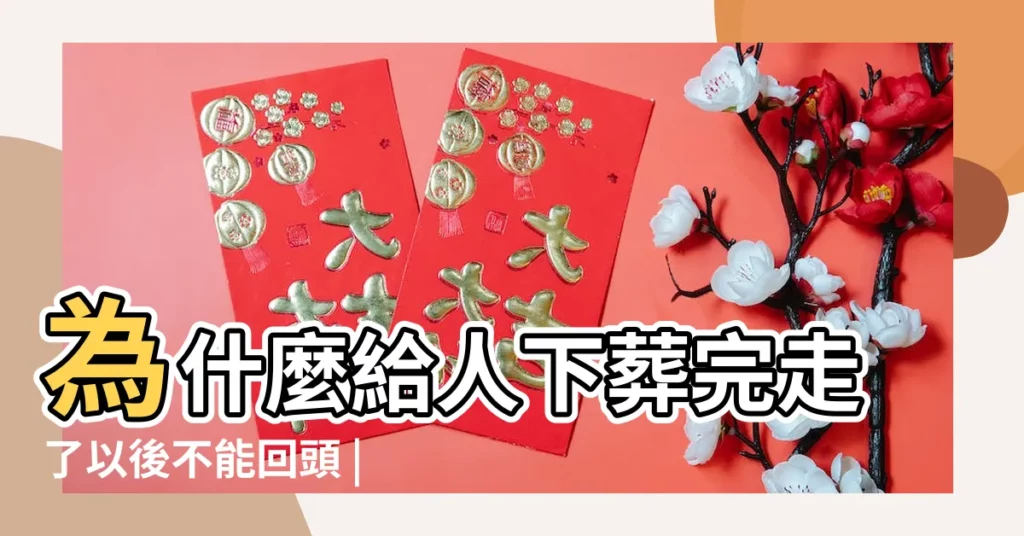 為什麼給人下葬完走了以後不能回頭 |出殯送葬不能回頭 |下葬回家為什麼不能回頭 |【親人下葬時回頭了】
