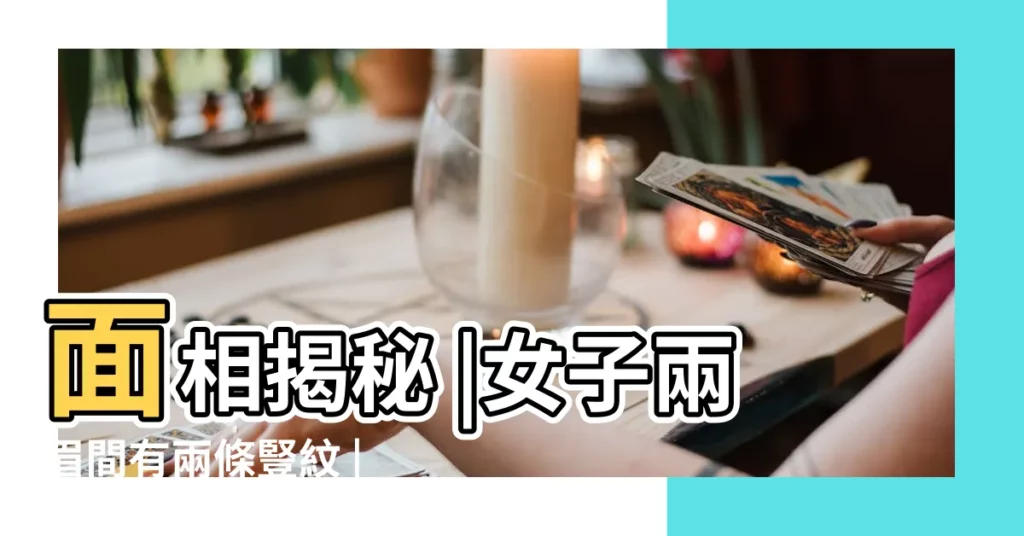 面相揭秘 |女子兩眉間有兩條豎紋 |面相有懸針紋好不好 |【兩眉間懸針紋面相】