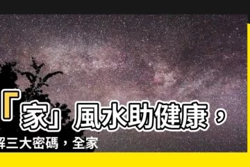 【家 風水 健康】「家」風水助健康，破解三大密碼，全家身心更健康