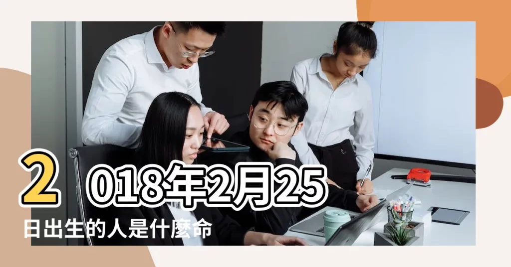 2018年2月25日出生的人是什麼命 |五行缺什麼 |2018年2月25日是什麼命 |【2018年2月25曰子時生的五行】