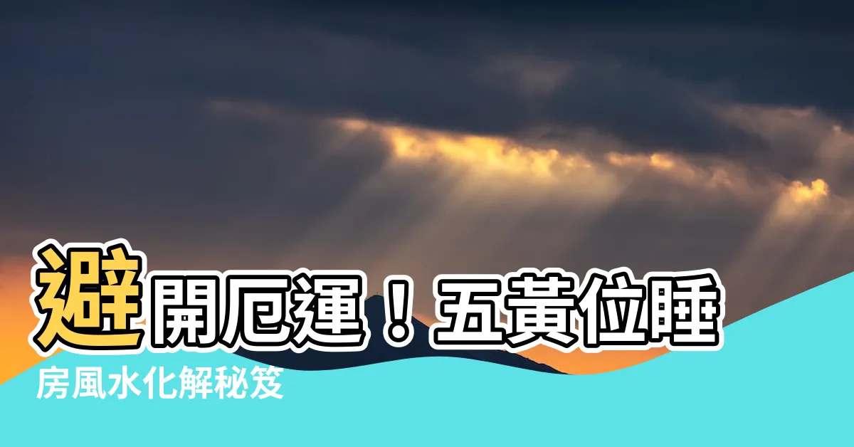【五黃位睡房】避開厄運！五黃位睡房風水化解秘笈