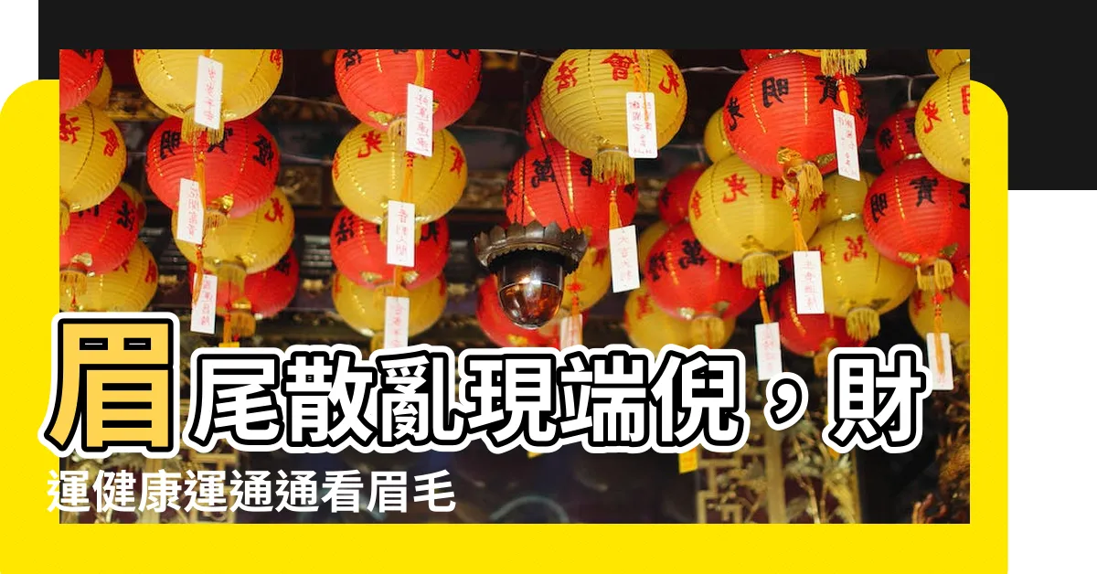 【眉尾散亂】眉尾散亂現端倪，財運健康運通通看眉毛！