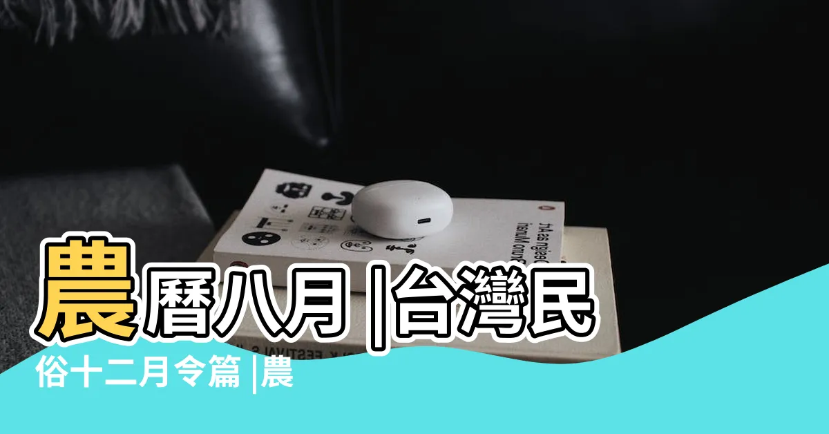 【農曆八月是什麼月】農曆八月 |台灣民俗十二月令篇 |農曆八月 |