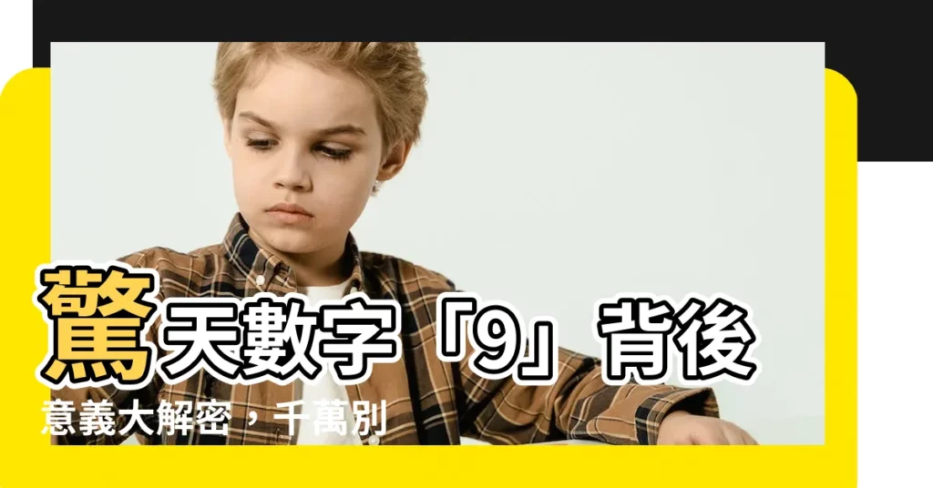 【9 意思】驚天數字「9」背後意義大解密,千萬別錯過!