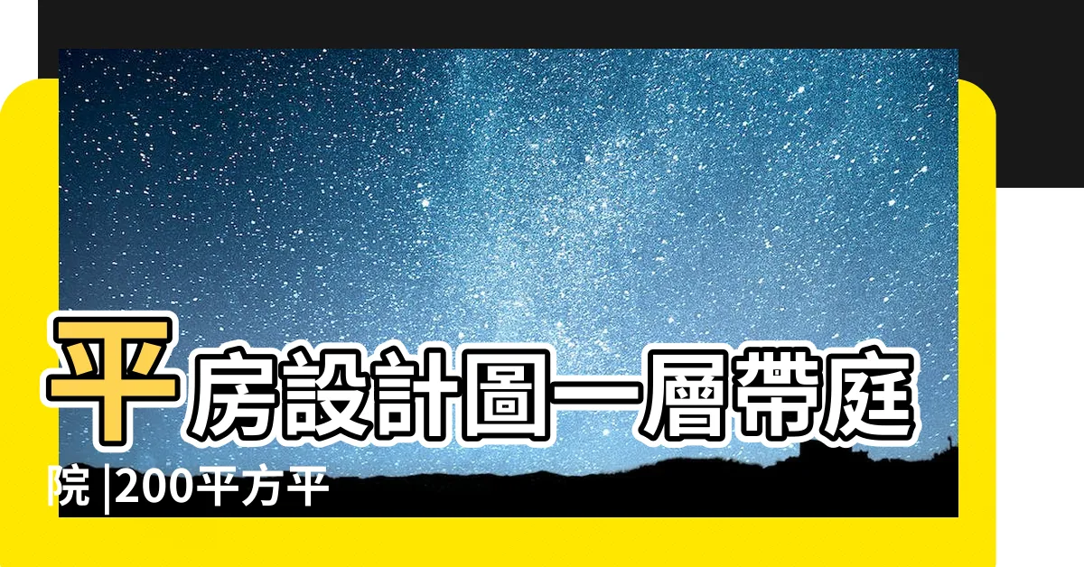 【庭院平房】平房設計圖一層帶庭院 |200平方平房設計圖及效果圖 |紓壓平房 |