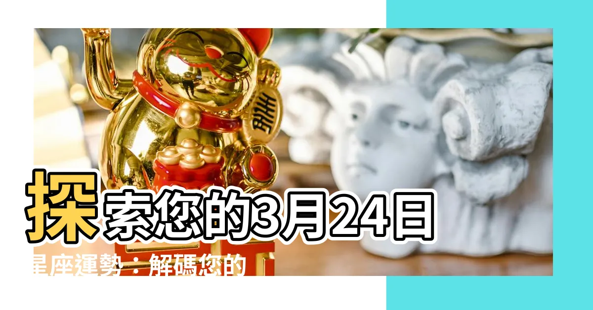 【3月24日星座】探索您的3月24日星座運勢：解碼您的個性與命運