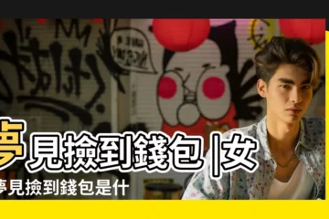 【夢到女朋友撿錢包是什麼意思】夢見撿到錢包 |女人夢見撿到錢包是什麼意思 |夢見撿錢包 |