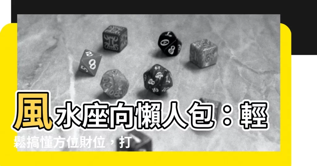 【風水座向】風水座向懶人包：輕鬆搞懂方位財位，打造旺宅好運！
