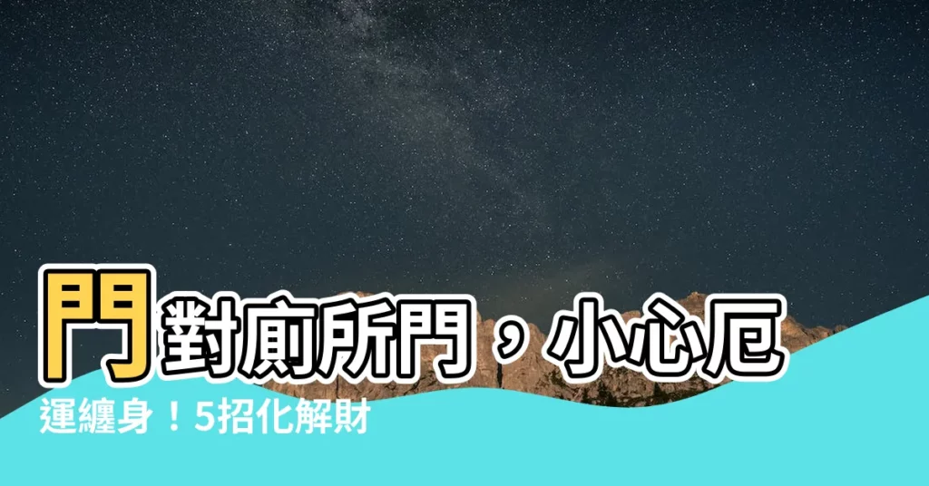 【門對廁所門】門對廁所門，小心厄運纏身！5招化解財運低迷、健康不佳