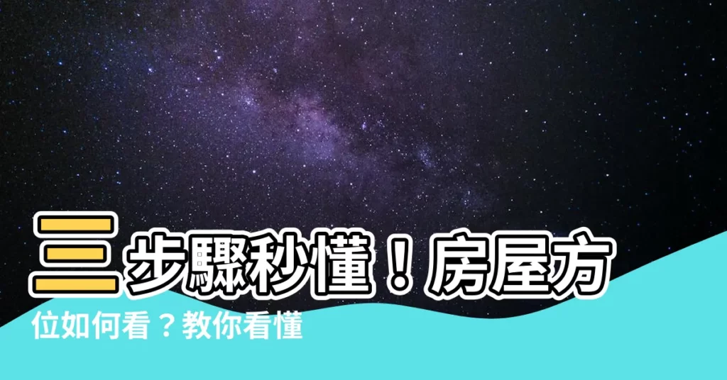 【方位如何看】三步驟秒懂！房屋方位如何看？教你看懂坐南朝北，打造好運磁場！