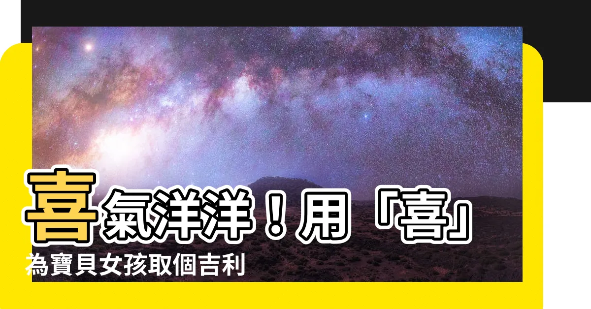 【喜 名字】喜氣洋洋！用「喜」為寶貝女孩取個吉利滿滿的名字