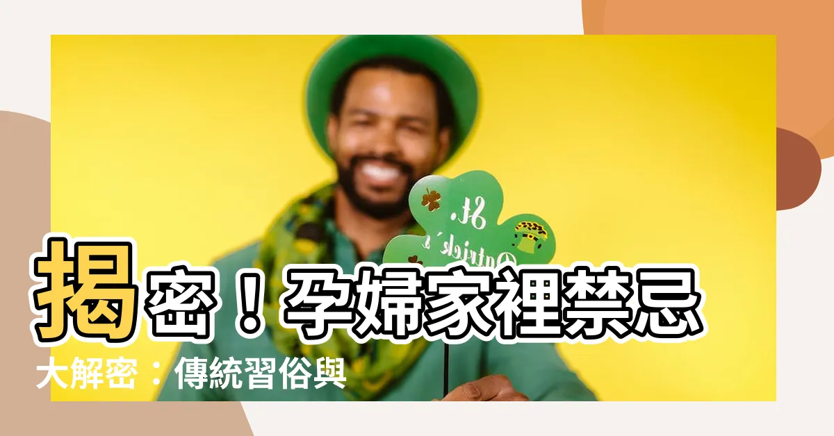【孕婦家裡禁忌】揭密！孕婦家裡禁忌大解密：傳統習俗與科學破解