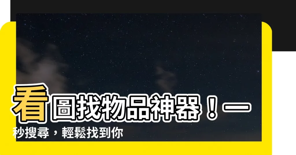【看圖找物品】看圖找物品神器！一秒搜尋，輕鬆找到你想要的！